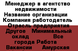 Менеджер в агентство недвижимости › Название организации ­ Компания-работодатель › Отрасль предприятия ­ Другое › Минимальный оклад ­ 25 000 - Все города Работа » Вакансии   . Амурская обл.,Архаринский р-н